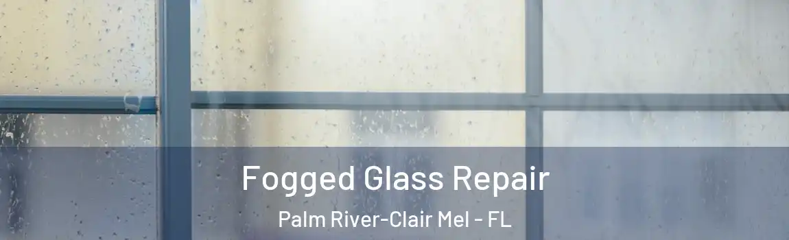  Fogged Glass Repair Palm River-Clair Mel - FL